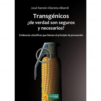 Transgénicos, ¿de verdad son seguros y necesarios?: Evidencias científicas que llaman al principio de precaución: 6 - Olarieta Alberdi, José Ramón
