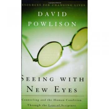 Seeing With New Eyes: Counseling and the Human Condition Through the Lens of Scripture