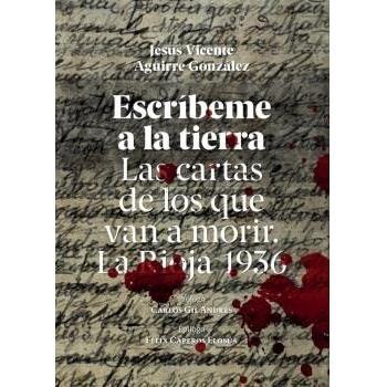 Escríbeme a la tierra: Las cartas de los que van a morir. La Rioja 1936