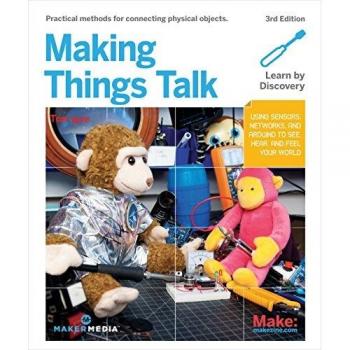 Making Things Talk, 3e: Using Sensors, Networks, and Arduino to See, Hear, and Feel Your World