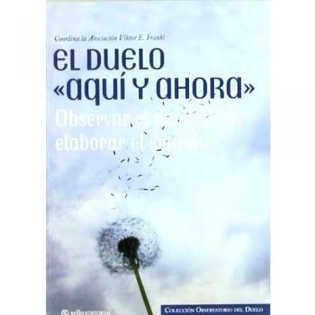 Duelo Aqui Y Ahora,El: Colección Observatorio del duelo 1