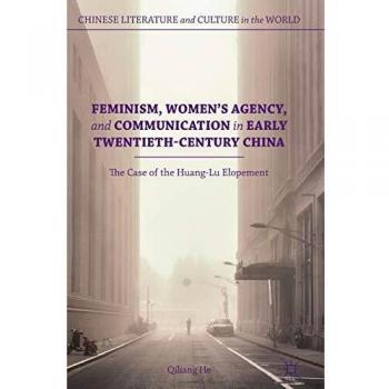 Feminism, Women's Agency, and Communication in Early Twentieth-Century China: The Case of the Huang-Lu Elopement