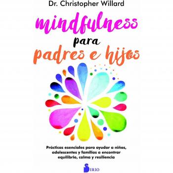 Mindfulness para padres e hijos: Practicas Esenciales Para Ayudar a Ninos, Adolescents Y Familias a Encontrar Equilibrio, Calma Y Resiliencia