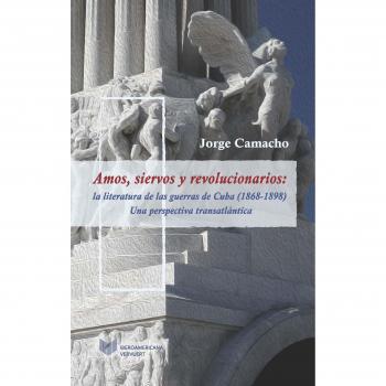 Amos, siervos y revolucionarios : la literatura de las guerras de Cuba