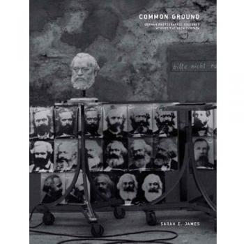 COMMON GROUND GERMAN PHOTOGRAPHIC CULTURES ACROSS THE IRON CURTAIN