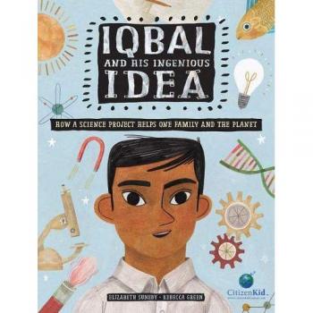 Iqbal and His Ingenious Idea How a Science Project Helps One Family and the Planet