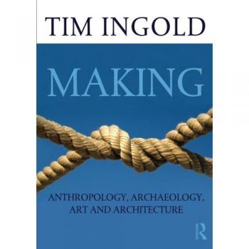 Making: Anthropology, Archaeology, Art and Architecture