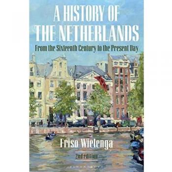 A History of the Netherlands: From the Sixteenth Century to the Present Day