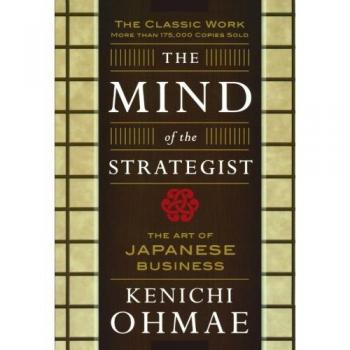 The Mind Of The Strategist: The Art of Japanese Business