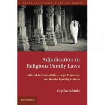 Adjudicación en Leyes Familiares Religiosas: Acomodación Cultural, Pluralismo Legal y Equidad de Género en India (Estudios de Cambridge en Derecho y Sociedad)