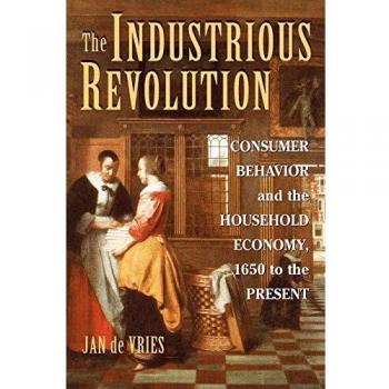 The Industrious Revolution: Consumer Behavior and the Household Economy, 1650 to the Present
