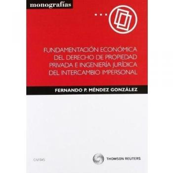 Fundamentación económica del derecho de propiedad privada e ingeniería jurídica del intercambio impersonal