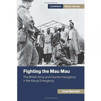 Fighting the Mau Mau: The British Army and Counter-Insurgency in the Kenya Emergency
