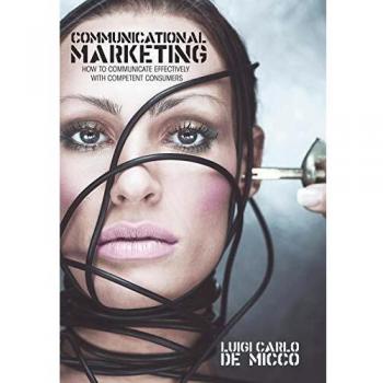 Marketing Comunicacional: Cómo Comunicar Efectivamente con Consumidores Competentes - Tapa Dura de Luigi Carlo De Micco