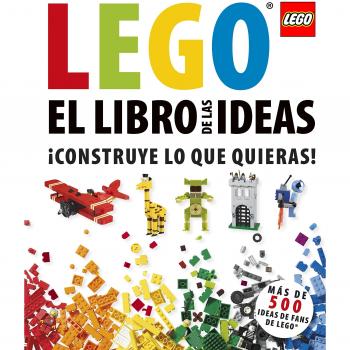 LEGO: El Libro de las Ideas - Más de 500 Propuestas para Construir lo que Quieras - Daniel Lipkowitz
