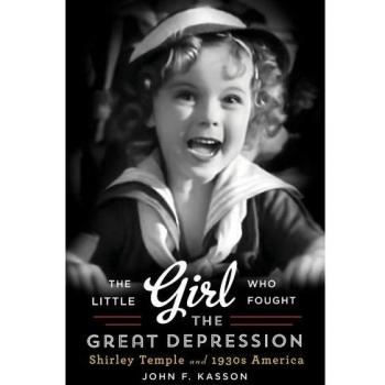 The Little Girl Who Fought the Great Depression: Shirley Temple and 1930s America