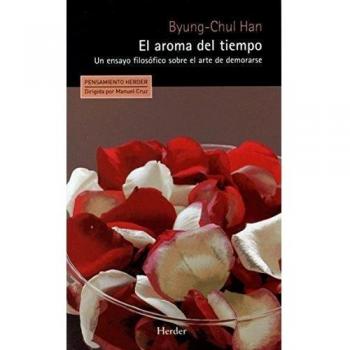 Aroma del tiempo,El: Un ensayo filosófico sobre el arte de demorarse - Byung-chul Han