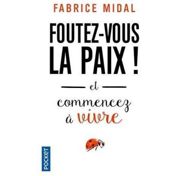 Foutez-vous la paix !: Et commencez a vivre