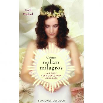 Cómo realizar milagros: Las doce condiciones para un milagro