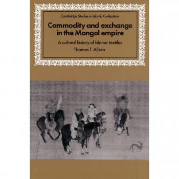 Commodity and Exchange in the Mongol Empire: A Cultural History of Islamic Textiles
