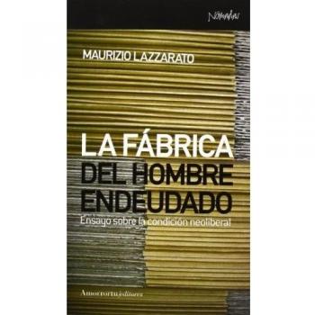La Fábrica Del Hombre Endeudado: Ensayo sobre la condición neoliberal: 3641