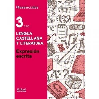 Esenciales Oxford. Lengua Castellana Y Literatura. Expresión Escrita. 3º ESO - 9788467376623