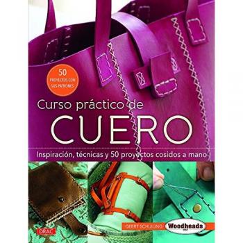 Curso práctico de cuero: Inspiración, técnicas y 50 proyectos cosidos a mano - Schuiling, Geert