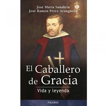Caballero De Gracia Vida y Leyenda - Sanabria, José María;Pérez Arangüena, José Ramón