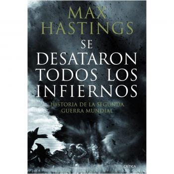 Se desataron todos los infiernos: Historia de la segunda guerra mundial