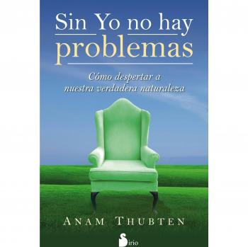 SIN YO NO HAY PROBLEMAS: COMO LLEGAR A NUESTRA VERDADERA NATURALEZA - THUBTEN, ANAM