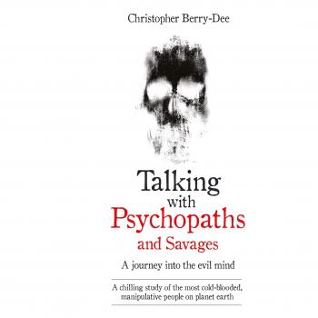 Talking With Psychopaths and Savages - A journey into the evil mind