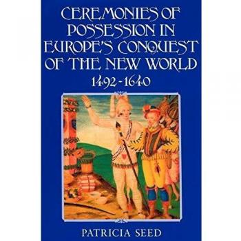 Ceremonies of Possession in Europe's Conquest of the New World, 1492-1640