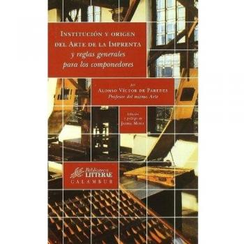 Institución y origen del Arte de la Imprenta y reglas generales para los componedores: 1