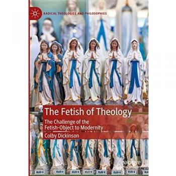 The Fetish of Theology: The Challenge of the Fetish-Object to Modernity