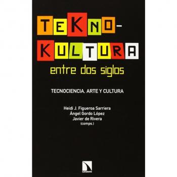Teknokultura Entre Dos Siglos: Tecnociencia, arte y cultura