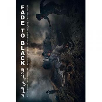 Fade to Black: Ascenso y caída del califato del ISIS. 2011_2019 Siria, Iraq y Libia