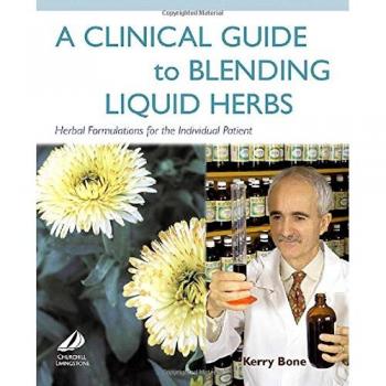 A Clinical Guide to Blending Liquid Herbs: Herbal Formulations for the Individual Patient, 1e