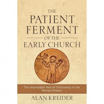 Patient Ferment of the Early Church: The Improbable Rise of Christianity in the Roman Empire