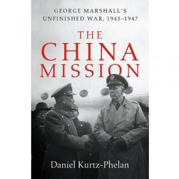 The China Mission: George C. Marshall's Unfinished War, 1945-1947: George Marshall's Unfinished War, 1945-1947