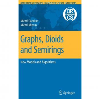 Graphs, Dioids and Semirings: Advanced Mathematical Structures by Minoux and Michel
