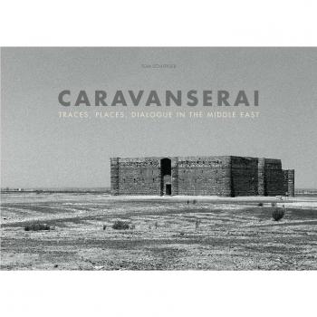 Caravanserai: Traces, Places, Dialogue in the Middle East