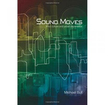 Sound Moves: iPod Culture and Urban Experience