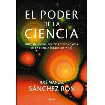 El poder de la ciencia: Historia social, política y económica de la ciencia - José Manuel Sánchez Ron