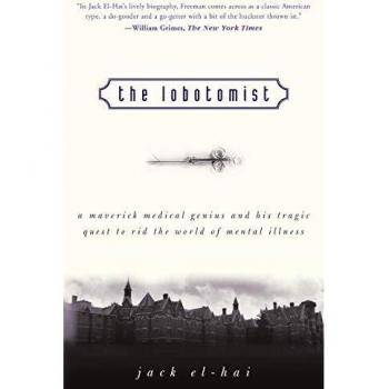 The Lobotomist: A Maverick Medical Genius and His Tragic Quest to Rid the World of Mental Illness - Biography and Historical Analysis Book