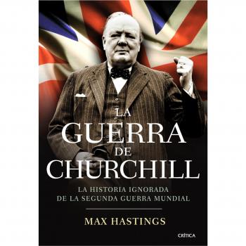 La guerra de Churchill: la historia ignorada de la segunda guerra mundial