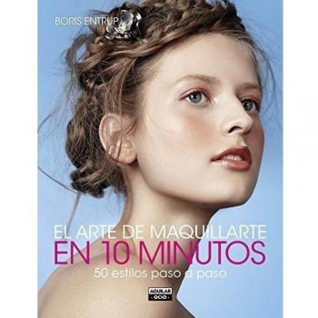 El arte de maquillarte en 10 minutos: 50 estilos paso a paso
