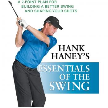 Hank Haney's Essentials of the Swing: A 7-point Plan for Building a Better Swing and Shaping Your Shots