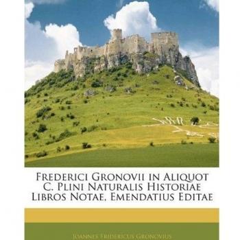 Frederici Gronovii in Aliquot C. Plini Naturalis Historiae Libros Notae, Emendatius Editae