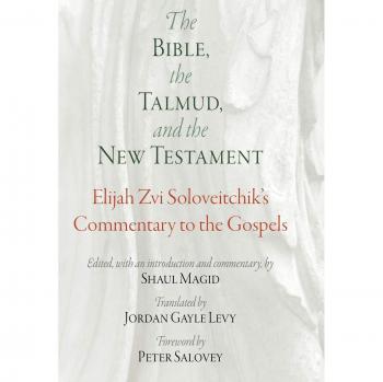 The Bible, the Talmud, and the New Testament: Elijah Zvi Soloveitchik's Commentary to the Gospels