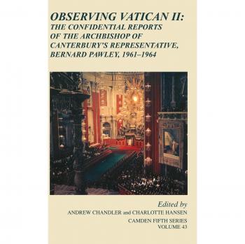 Observando el Vaticano II: Los Informes Confidenciales del Representante del Arzobispo de Canterbury, Bernard Pawley, 1961-1964 (Serie Camden Quinto, Volumen 43)